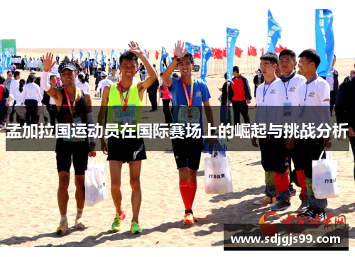 孟加拉国运动员在国际赛场上的崛起与挑战分析