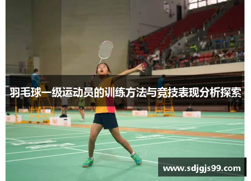 羽毛球一级运动员的训练方法与竞技表现分析探索