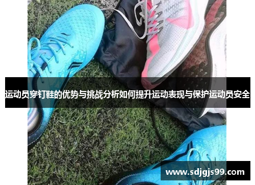 运动员穿钉鞋的优势与挑战分析如何提升运动表现与保护运动员安全