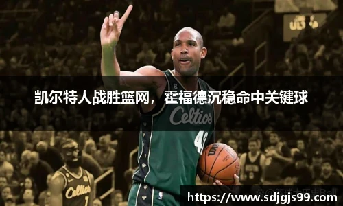 凯尔特人战胜篮网，霍福德沉稳命中关键球