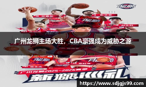 广州龙狮主场大胜，CBA豪强成为威胁之源