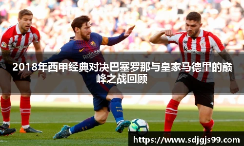 2018年西甲经典对决巴塞罗那与皇家马德里的巅峰之战回顾